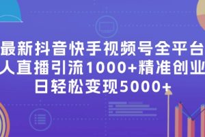 (11970期)最新抖音快手视频号全平台无人直播引流1000+精准创业粉,日轻松变现5000+