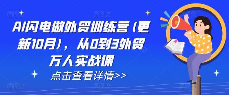 AI闪电做外贸训练营(更新12月),从0到3外贸万人实战课
