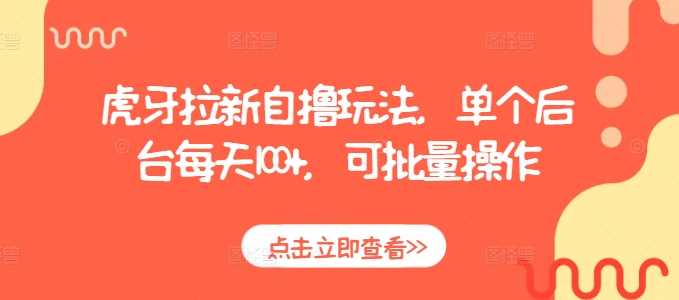 虎牙拉新自撸玩法,单个后台每天100+,可批量操作