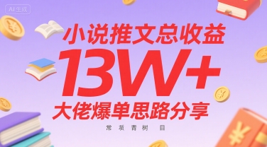 小说推文总收益13W+大佬爆单思路分享，常青树项目