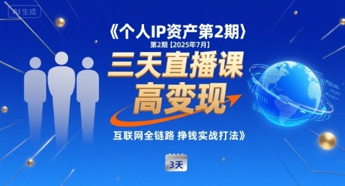 个人IP资产第2期【2025年7月】三天直播课，​小团队高变现，互联网全链路挣钱实战打法