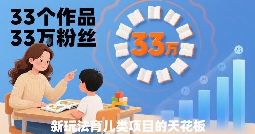 33个作品33W粉丝,育儿类项目的天花板,小白可操作