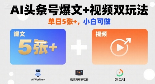 AI头条号爆文+视频双玩法,单日5张+,小白可做【附工具】