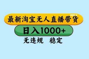 （16761期）淘宝无人直播，独家技术，日入2K+，无违规无封号，可矩阵，长期稳定