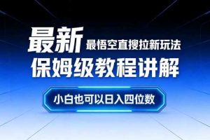最新最悟空直搜拉新玩法保姆级教程讲解，小白也可以日入四位数