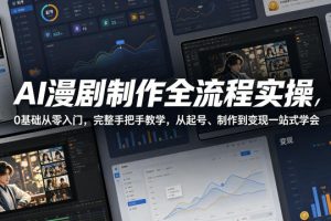 AI漫剧制作全流程实操，0基础从零入门，完整手把手教学，从起号、制作到变现一站式学会（更新）
