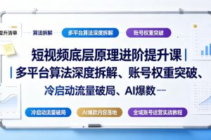 短视频底层原理进阶提升课｜多平台算法深度拆解、账号权重突破、冷启动流量破局、AI爆款内容落地与全域账号运营实战教程