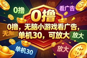 （18758期）0撸，腾讯出品，无脑小游戏看广告，单机30，可放大