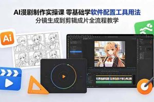 （18605期）AI漫剧制作实操课 零基础学软件配置工具用法 分镜生成到剪辑成片全流程教学
