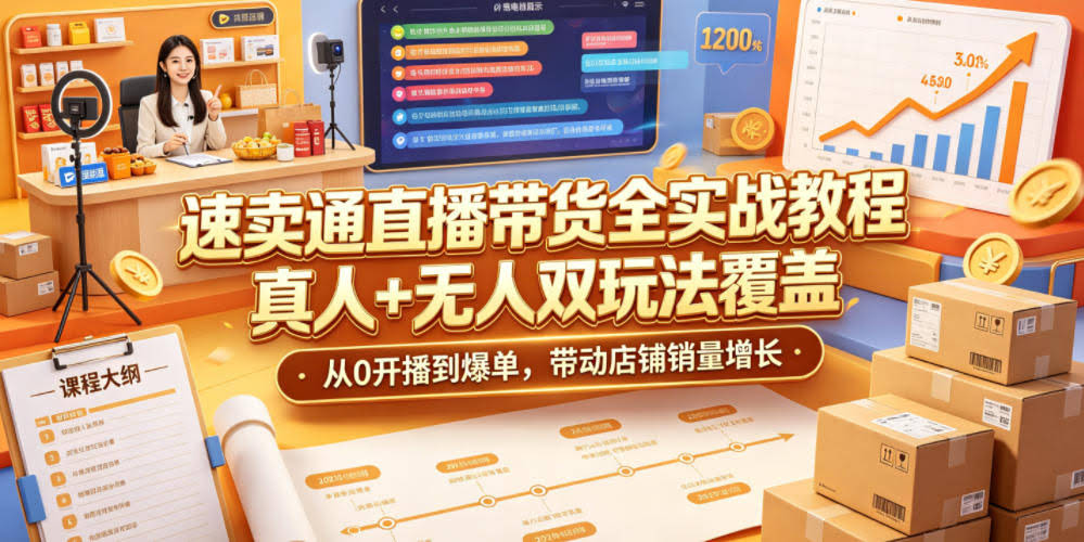 速卖通直播带货全实战教程，真人+无人双玩法覆盖，从0开播到爆单，带动店铺销量增长