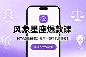 （18378期）10W粉博主同款：风象星座爆款课，新手一部手机直接复制，冲创作伙伴计划