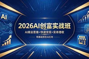 （18318期）2026AI创富实战班，AI商业思维+快速变现+实体增收，零基础抓住AI红利