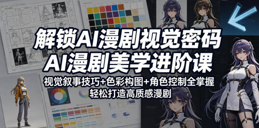 解锁AI漫剧视觉密码，AI漫剧美学进阶课，视觉叙事技巧+色彩构图+角色控制全掌握，轻松打造高质感漫剧（更新）