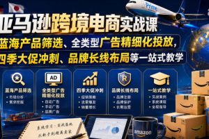 亚马逊跨境电商实战课，从蓝海产品筛选、全类型广告精细化投放，到四季大促冲刺、品牌长线布局等一站式教学