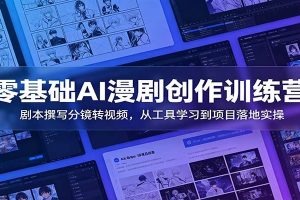 零基础AI漫剧创作训练营：剧本撰写分镜转视频，从工具学习到项目落地实操