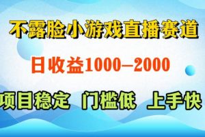 不露脸小游戏直播赛道，日收益500-1k+，可全自动AI玩，可脚本玩，可真人玩，项目稳定，上手快【揭秘】