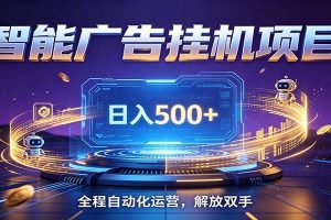 全自动广告挂机副业 日入500+，零门槛24小时无人值守被动创收项目