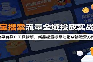 淘宝搜索流量全域投放实战课：全平台推广工具拆解，新品起量标品动销店铺运营方案