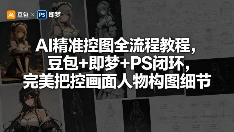 AI精准控图全流程教程，豆包+即梦+PS闭环，完美把控画面人物构图细节