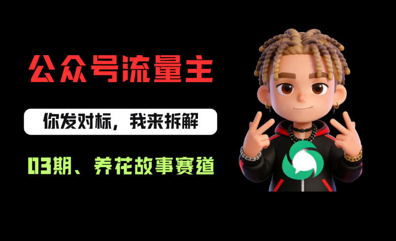 公众号流量主之养花故事赛道，起号快+流量稳，从0-1全流程讲解！