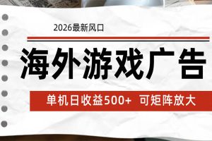 海外游戏广告 2026最新风口 24小时全自动脚本运行 单机日收益500+ 可矩阵放大
