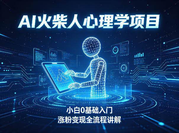 AI火柴人心理学短视频项目，小白0基础入门，涨粉变现全流程讲解