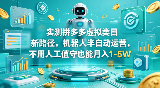 实测拼多多虚拟类目新路径，机器人半自动运营，不用人工值守也能月入1-5W【揭秘】