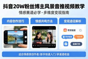 抖音20W粉丝博主风景音推视频教学，情感赛道必学，各种变现途径