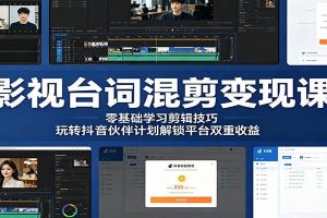 影视台词混剪变现课：零基础学习剪辑技巧，玩转抖音伙伴计划解锁平台双重收益