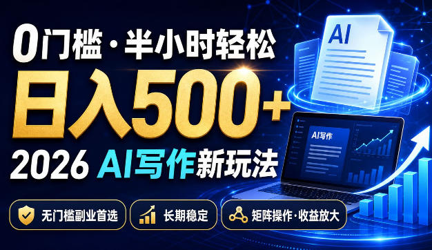 0门槛半小时轻松日入500+，2026AI写作新玩法，无门槛副业首选，长期稳定，矩阵操作收益放大【揭秘】