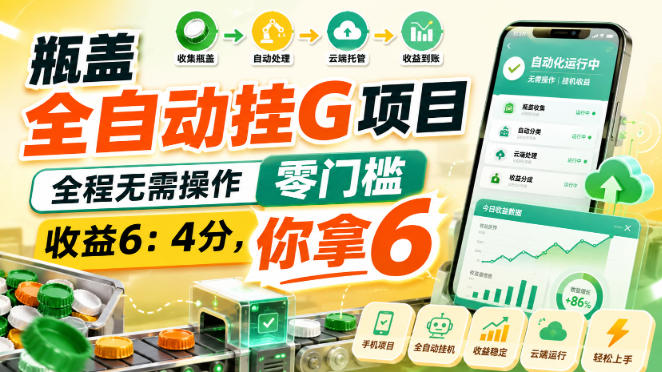 瓶盖全自动挂G项目，全程无需操作，零门槛，收益6：4分，你拿6【揭秘】