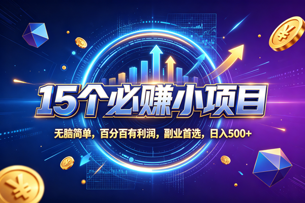 （20272期）15个必赚的小项目，无脑简单，百分百赚米，副业的首选，日收500