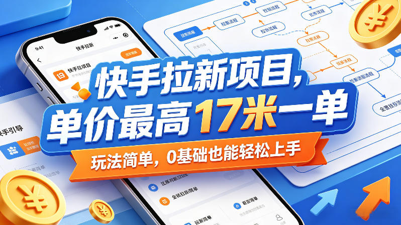 快手拉新项目，单价最高17米一单，玩法简单，0基础也能轻松上手（更新09月10日）