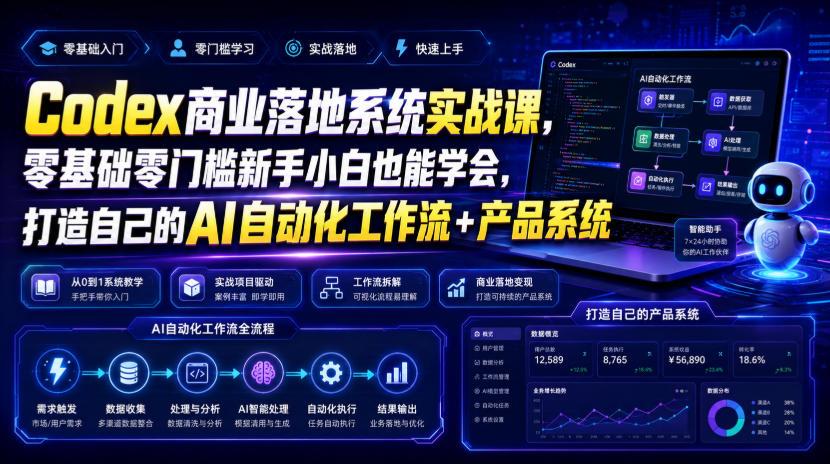Codex商业落地系统实战课，零基础零门槛新手小白也能学会，打造自己的AI自动化工作流+产品系统（更新）
