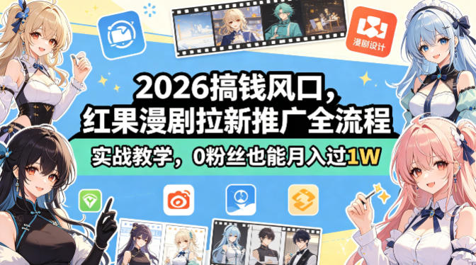 2026搞钱风口，红果漫剧拉新推广全流程实战教学，0粉丝也能月入过1W（更新0923）