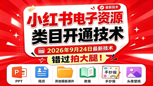 （20639期）小红书电子资源类目开通技术，2026年9月24日最新技术，错过拍大腿