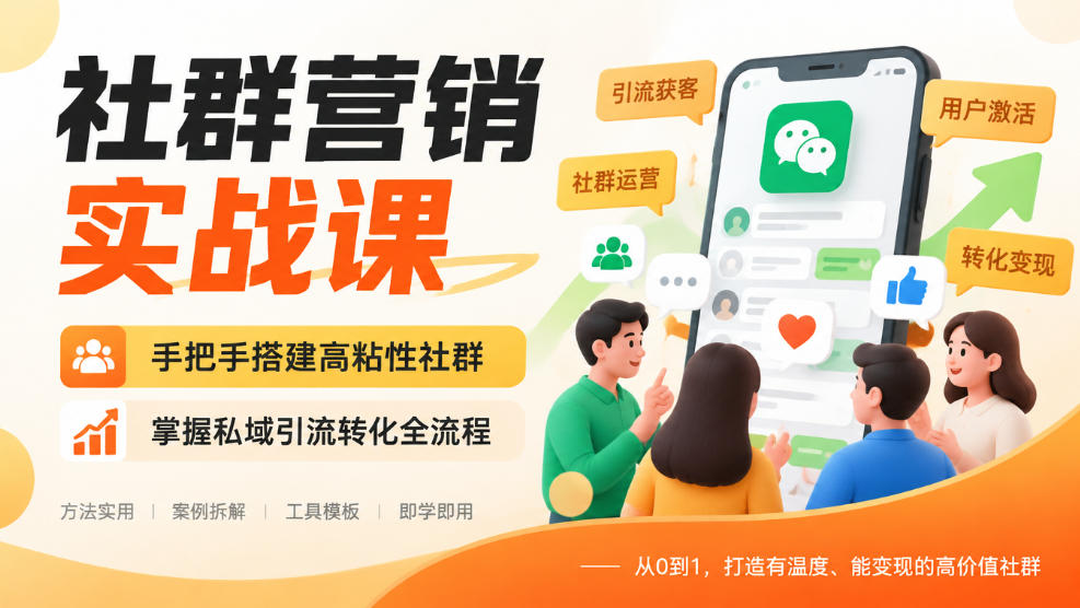 社群营销实战课，手把手搭建高粘性社群，掌握私域引流转化全流程