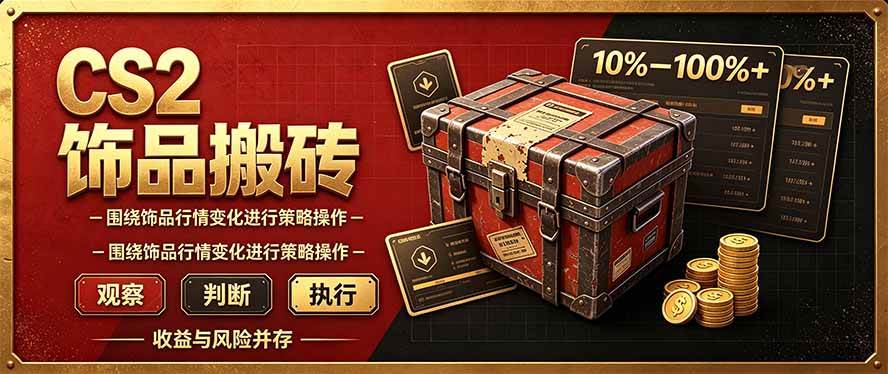 （20842期）CS2倒货，稳健的搬砖副业，每轮收益为10-100%+，小本金即可入局