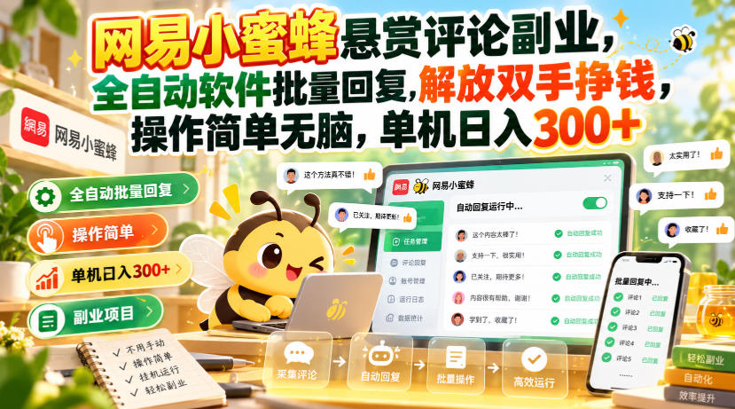 网易小蜜蜂悬赏评论副业，全自动软件批量回复，解放双手挣钱，操作简单无脑，单机日入300+【揭秘】