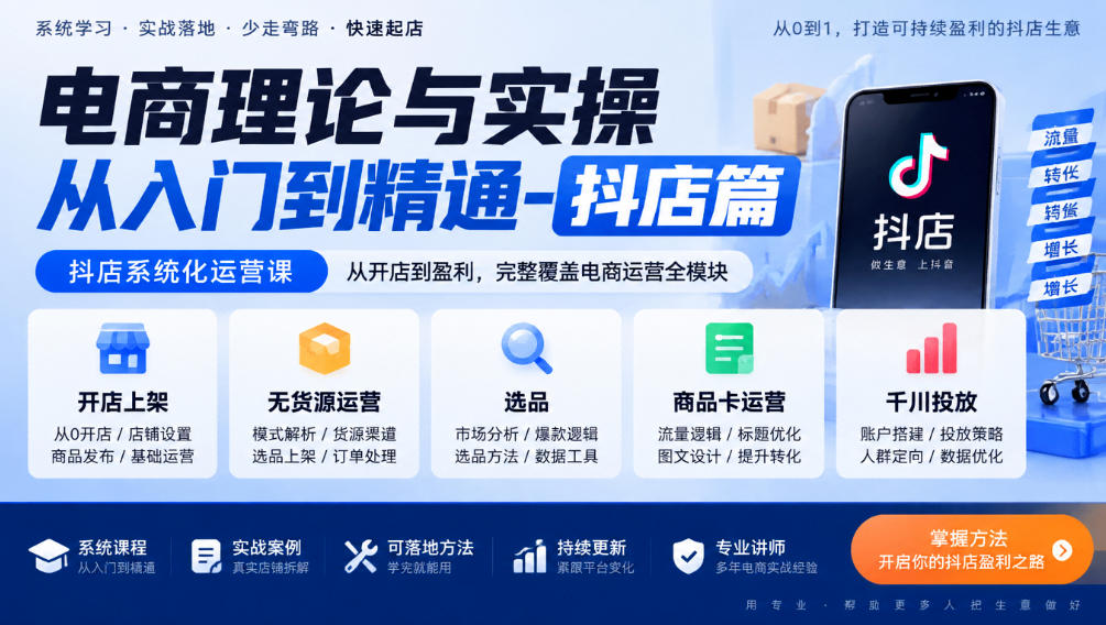 电商理论与实操从入门到精通-抖店篇，抖店系统化运营课，开店上架、无货源、选品、商品卡、千川投放全教学